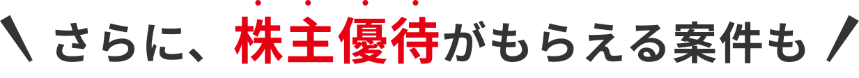 さらに、株主優待がもらえる案件も